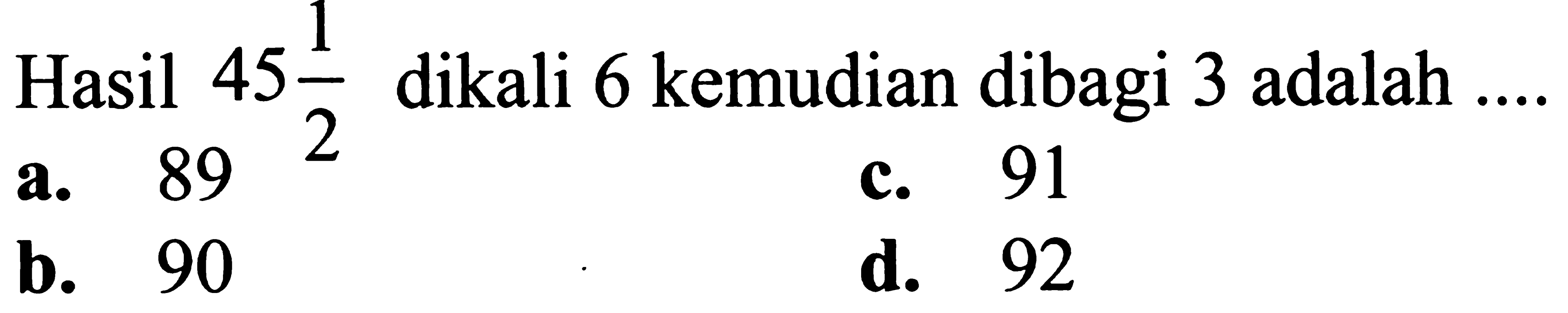 Hasil 45 1/2 dikali 6 kemudian dibagi 3 adalah ....