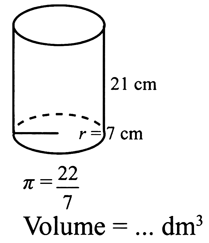 21 cm 
r = 7 cm 
pi = 22/7 
Volume = ... dm^3 