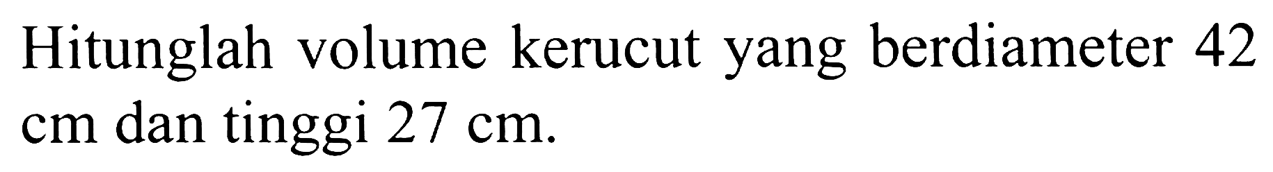 Hitunglah volume kerucut yang berdiameter 42  cm  dan tinggi  27 cm .