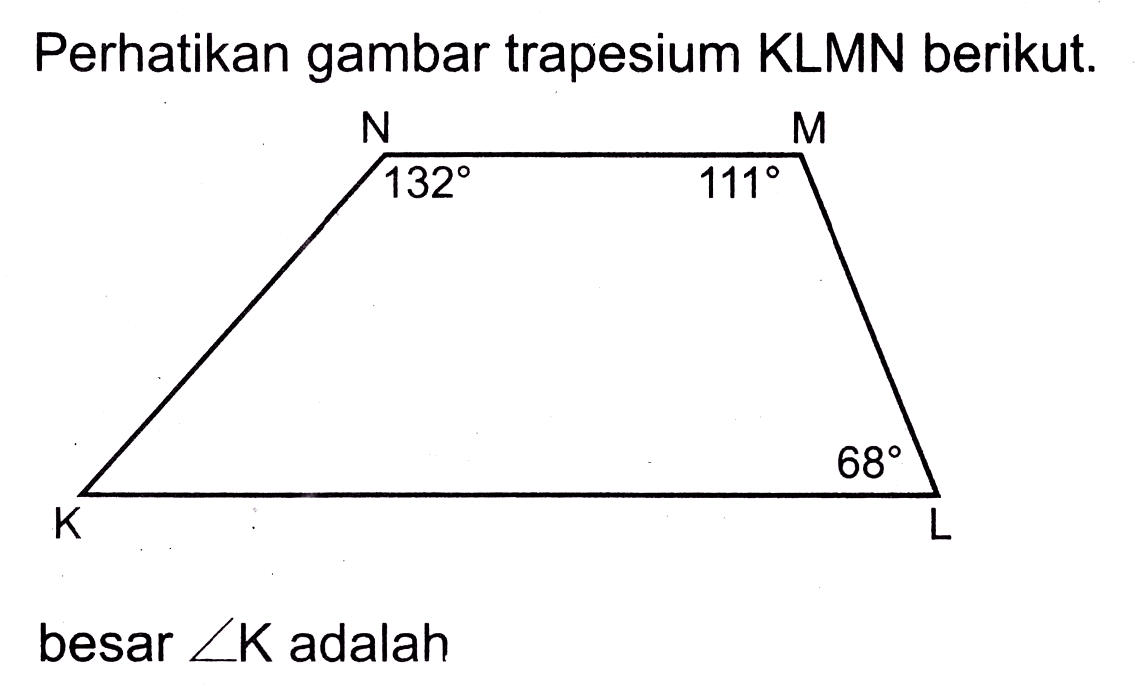 Perhatikan gambar trapesium KLMN berikut.
besar  sudut K  adalah