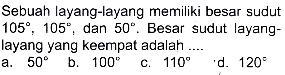 Sebuah layang-layang memiliki besar sudut 105, 105, dan 50. Besar sudut layang-layang yang keempat adalah ....