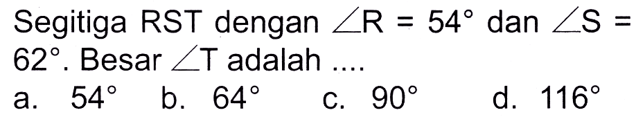 Segitiga RST dengan sudut R = 54 dan sudut S = 62. Besar sudut T adalah ....