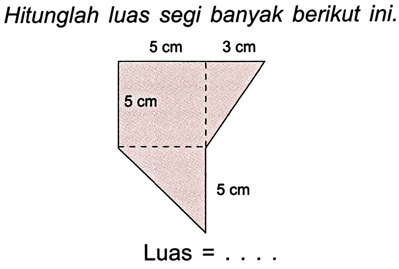 Hitunglah luas segi banyak berikut ini.

 { Luas )=...  {. )
