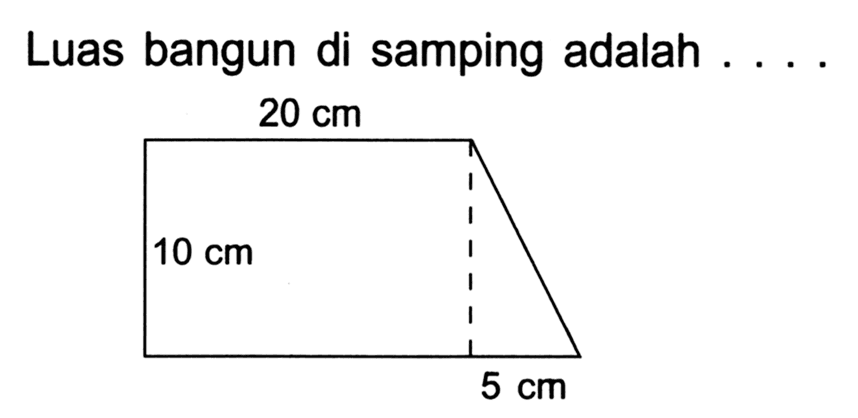 Luas bangun di samping adalah ... 
20 cm 
10 cm 
5 cm 