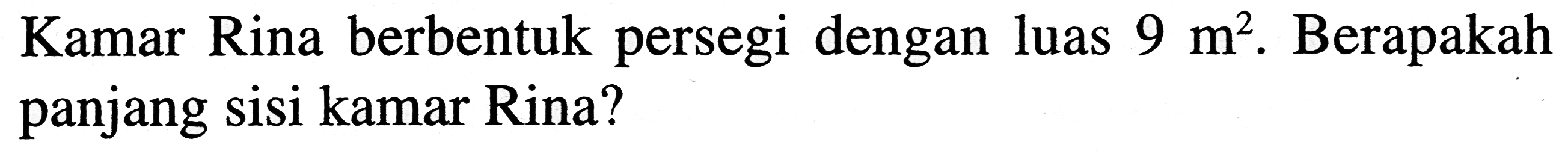 Kamar Rina berbentuk persegi dengan luas  9 m^(2) . Berapakah panjang sisi kamar Rina?
