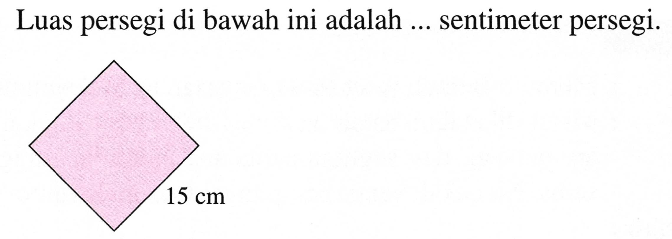 Luas persegi di bawah ini adalah  ...  sentimeter persegi.
C