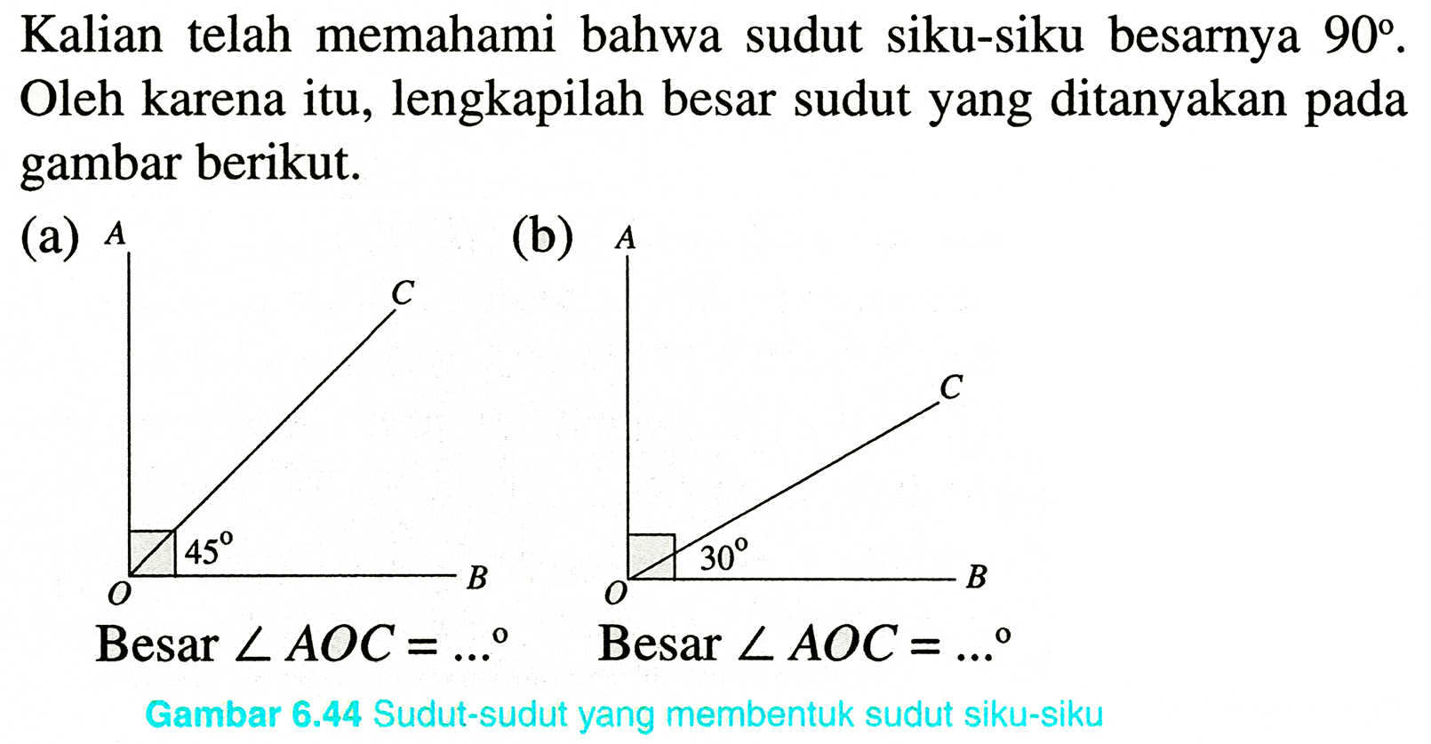 Kalian telah memahami bahwa sudut siku-siku besarnya  90 .  Oleh karena itu, lengkapilah besar sudut yang ditanyakan pada gambar berikut.
(a)  A 