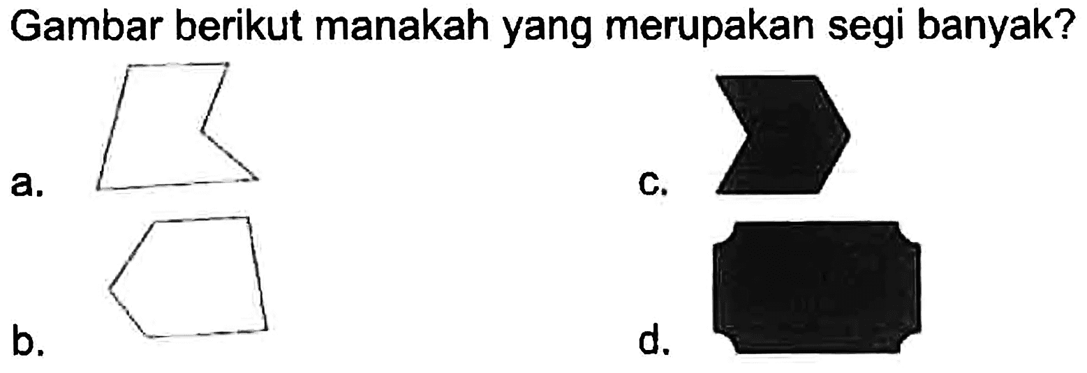 Gambar berikut manakah yang merupakan segi banyak?
a.

c.

d.