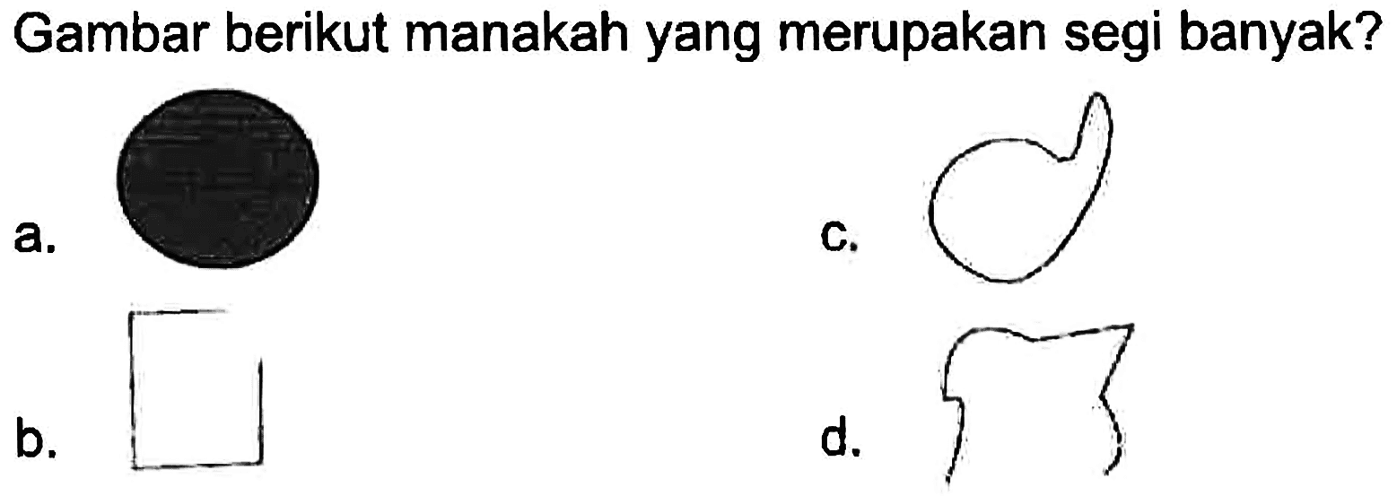 Gambar berikut manakah yang merupakan segi banyak?
a.
c.
b.
d.