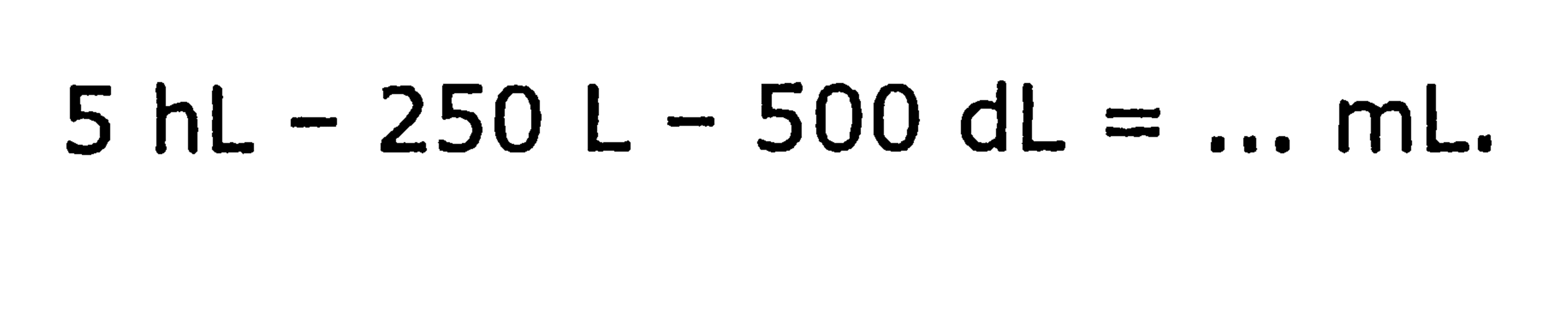 5 hL-250 ~L-500 dL=... mL