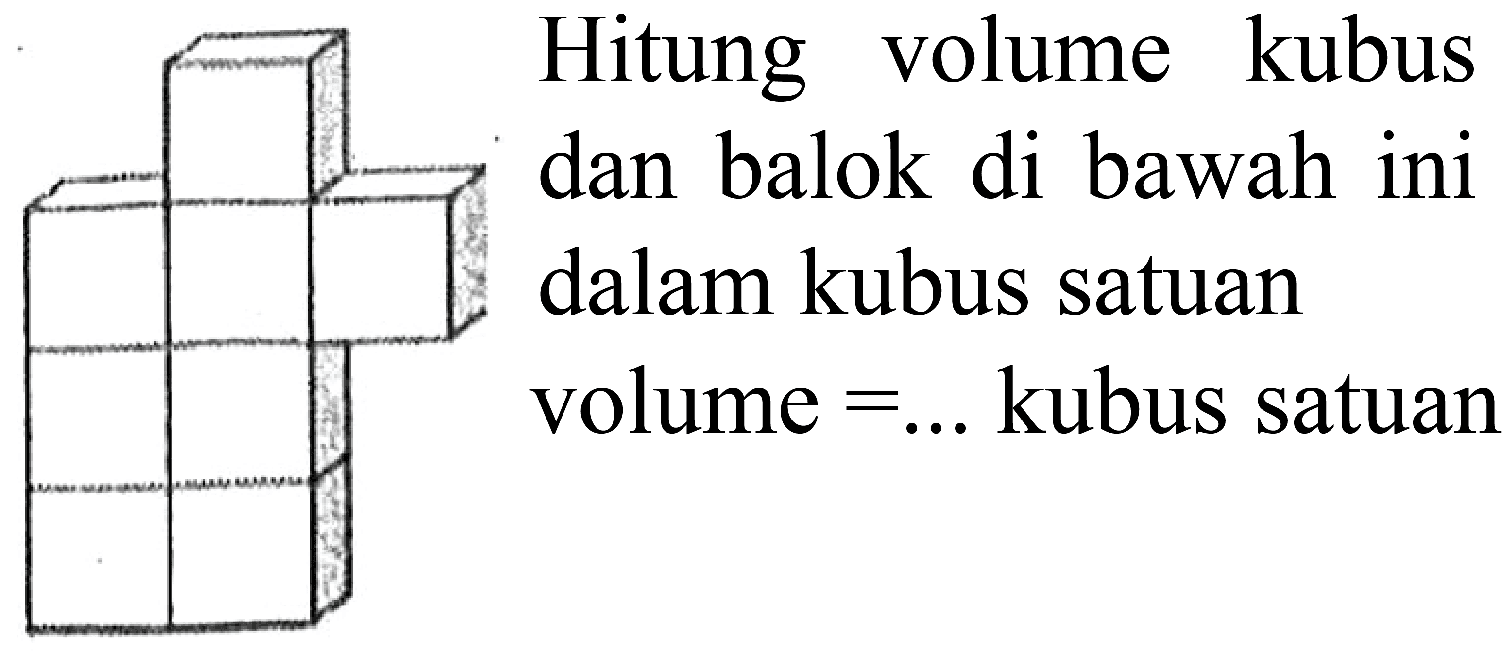 Hitung volume kubus dan balok di bawah ini dalam kubus satuan volume = ... kubus satuan