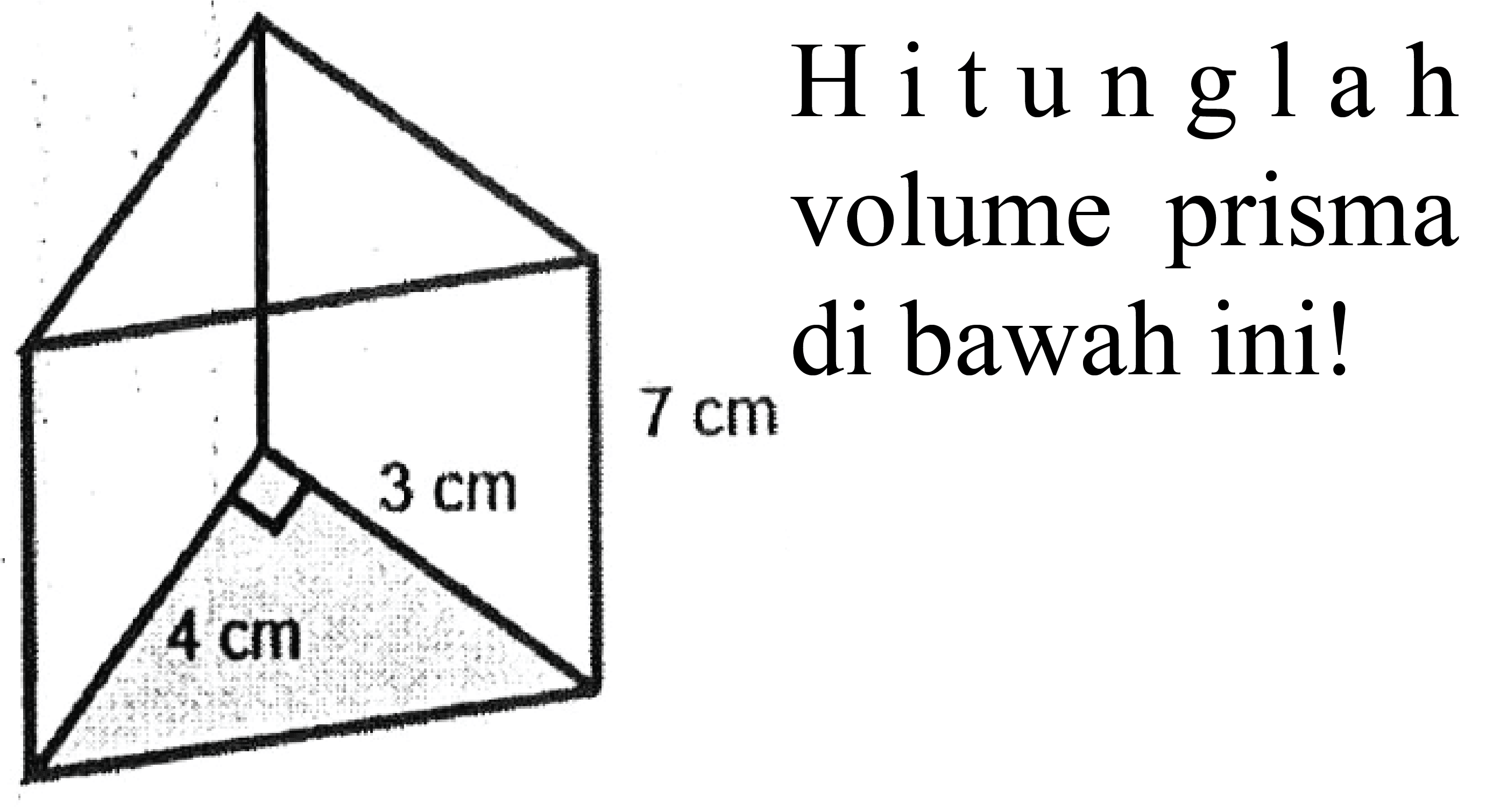 Hitunglah volume prisma di bawah ini! 
4 cm 3 cm 7 cm 