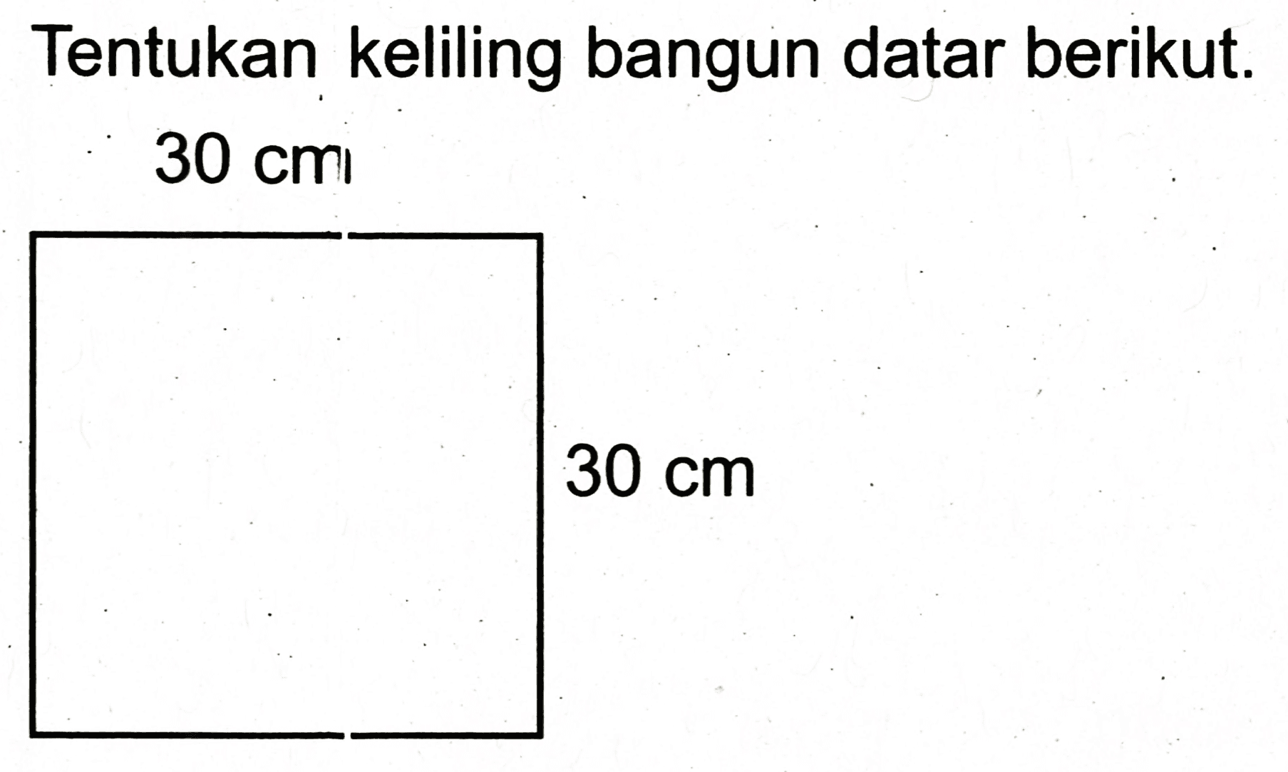 Tentukan keliling bangun datar berikut.

30 cm

 30 cm 