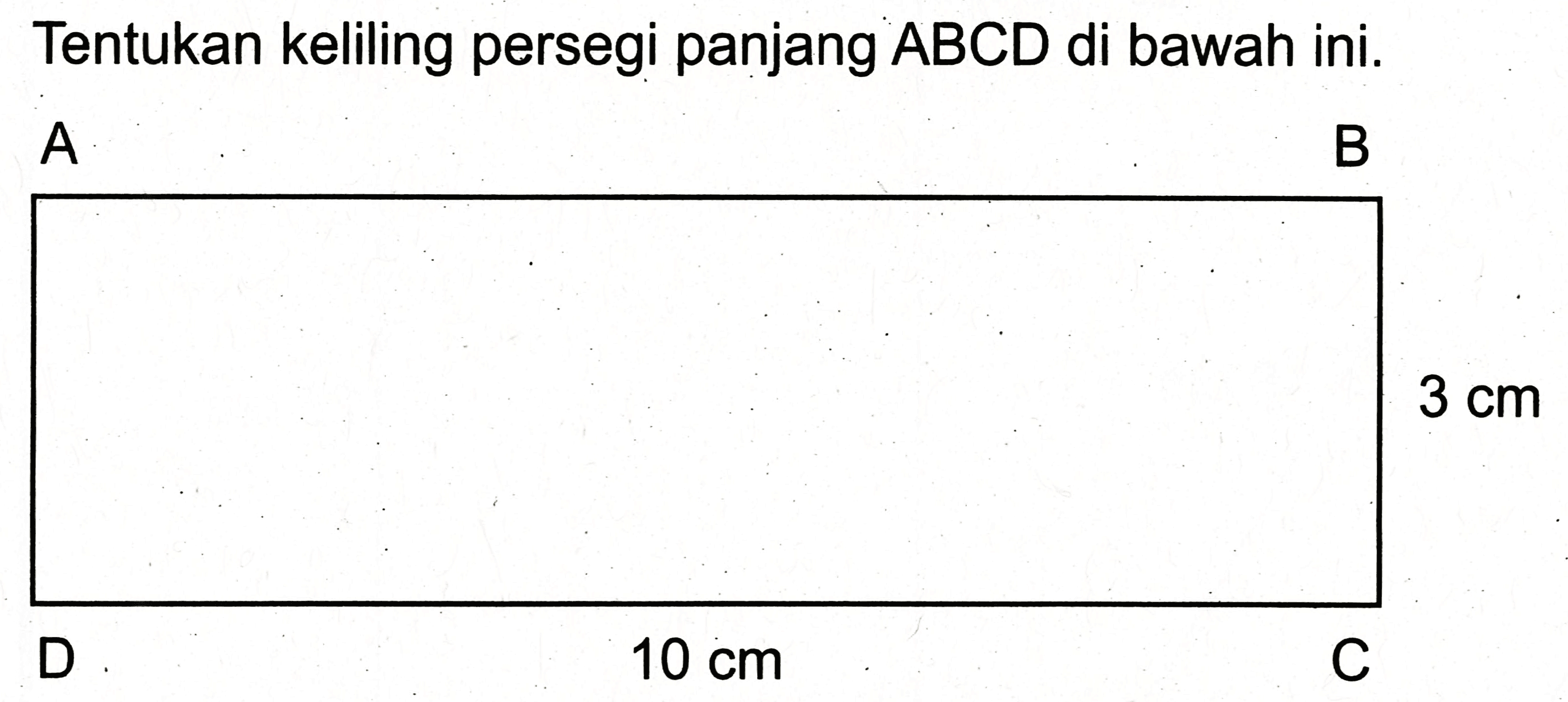 Tentukan keliling persegi panjang  A B C D  di bawah ini.

 { A )

 3 cm 