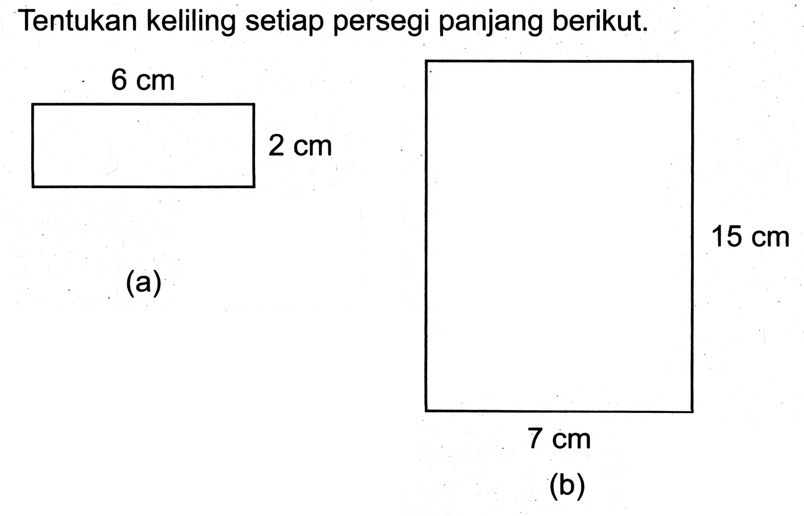 Tentukan keliling setiap persegi panjang berikut.
6 cm 2 cm (a) 
15 cm 7 cm (b) 