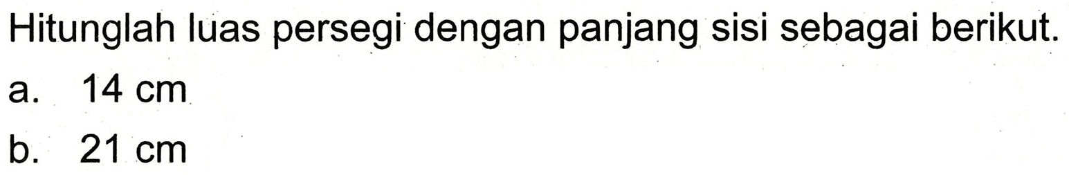 Hitunglah luas persegi dengan panjang sisi sebagai berikut.
a.  14 cm 
b.  21 cm 