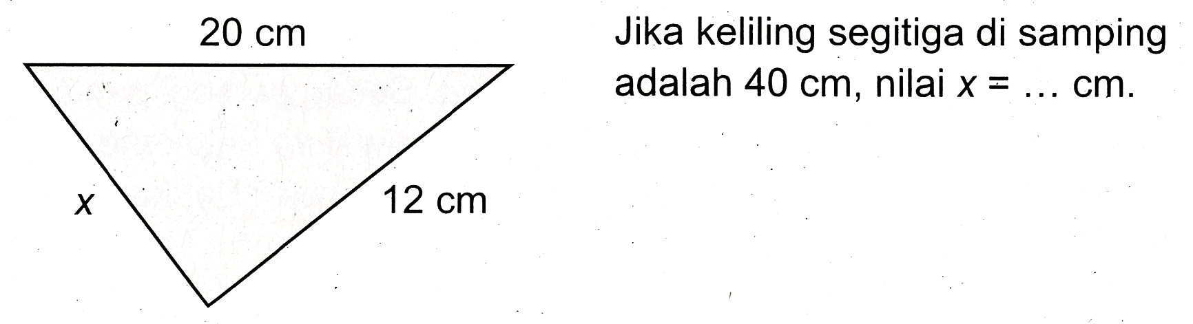 Jika keliling segitiga di samping adalah  40 cm , nilai  x=... cm .