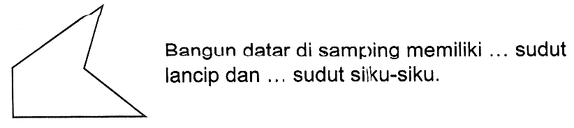 Bangun datar di sampring memiliki ... sudut lancip dan ... sudut siku-siku.