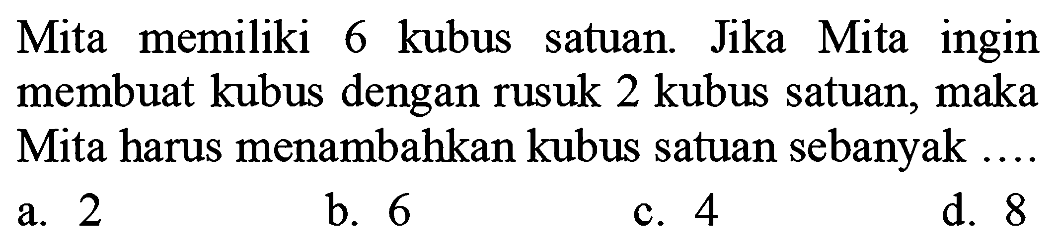 Mita memiliki 6 kubus satuan. Jika Mita ingin membuat kubus dengan rusuk 2 kubus satuan, maka Mita harus menambahkan kubus satuan sebanyak ....
