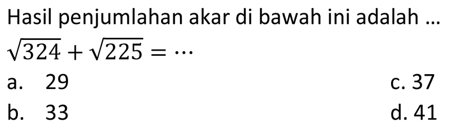 Hasil penjumlahan akar di bawah ini adalah ...  akar(324) + akar(225) = ...