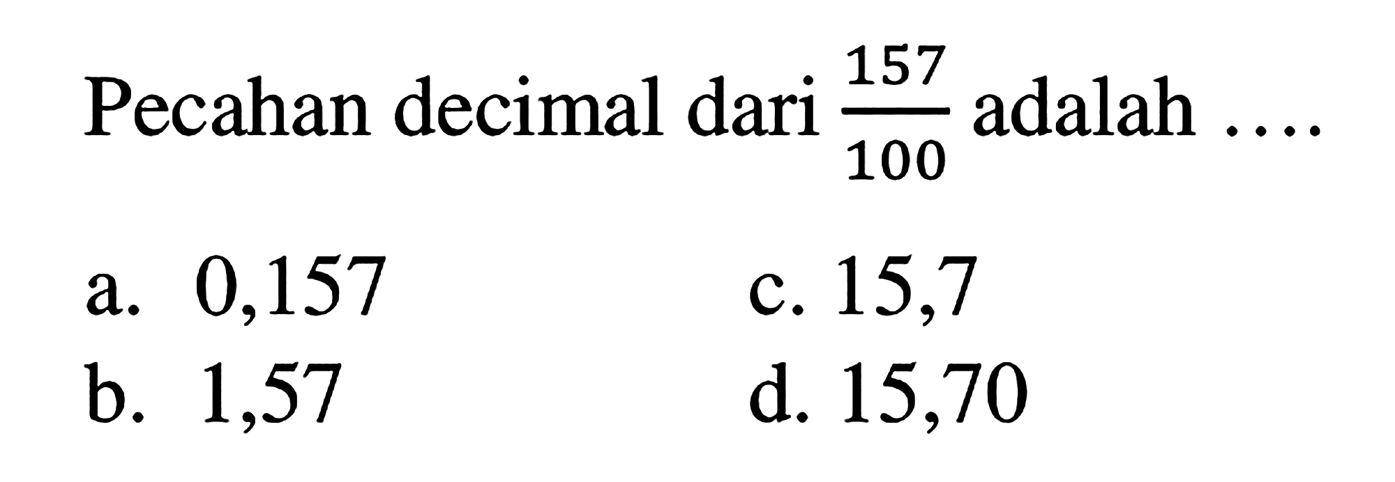 Pecahan decimal dari 157/100 adalah ....