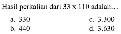 Hasil perkalian dari 33 x 110 adalah...
