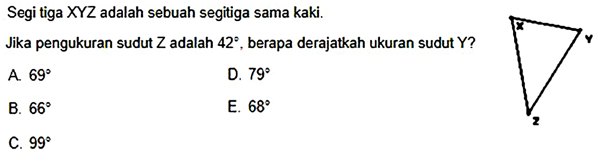 Segitiga XYZ adalah sebuah segitiga sama kaki. Jika pengukuran sudut Z adalah 42, berapa derajatkah ukuran sudut Y? X Y Z 