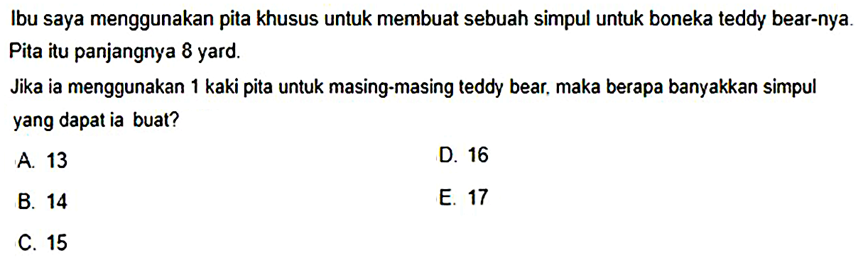 Ibu saya menggunakan pita khusus untuk membuat sebuah simpul untuk boneka teddy bear-nya. Pita itu panjangnya 8 yard. Jika ia menggunakan 1 kaki pita untuk masing-masing teddy bear, maka berapa banyakkan simpul yang dapat ia buat?