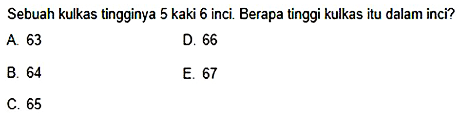 Sebuah kulkas tingginya 5 kaki 6 inci. Berapa tinggi kulkas itu dalam inci?
