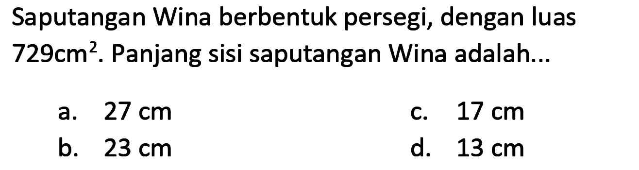 Saputangan Wina berbentuk persegi, dengan luas 729 cm^2. Panjang sisi saputangan Wina adalah...