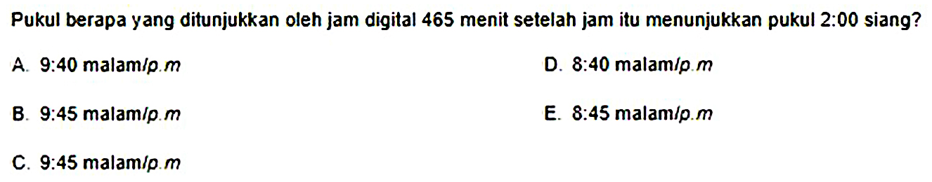 Pukul berapa yang ditunjukkan oleh jam digital 465 menit setelah jam itu menunjukkan pukul 2:00 siang?
