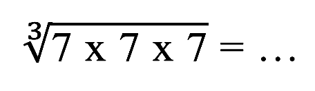 (7 x 7 x 7)^(1/3) = ...