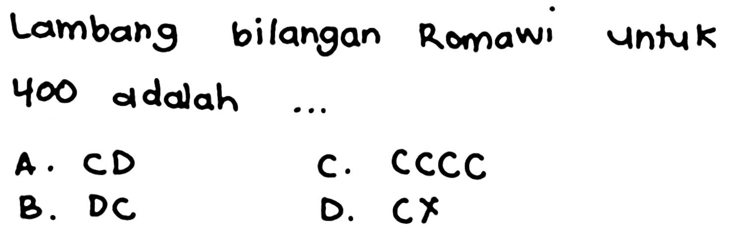 Lambang bilangan Romawi untuk 400 adalah ...