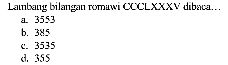 Lambang bilangan romawi CCCLXXXV dibaca...