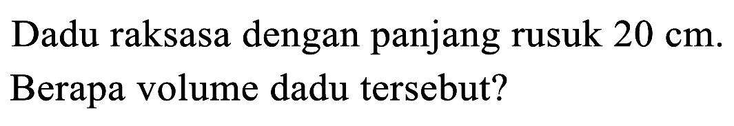 Dadu raksasa dengan panjang rusuk 20 cm. Berapa volume dadu tersebut?