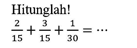 Hitunglah!

(2)/(15)+(3)/(15)+(1)/(30)=..
