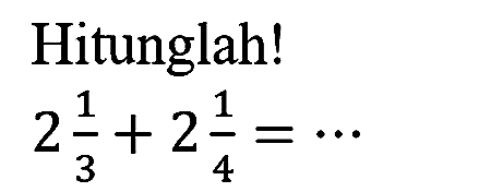 Hitunglah!

2 (1)/(3)+2 (1)/(4)=..
