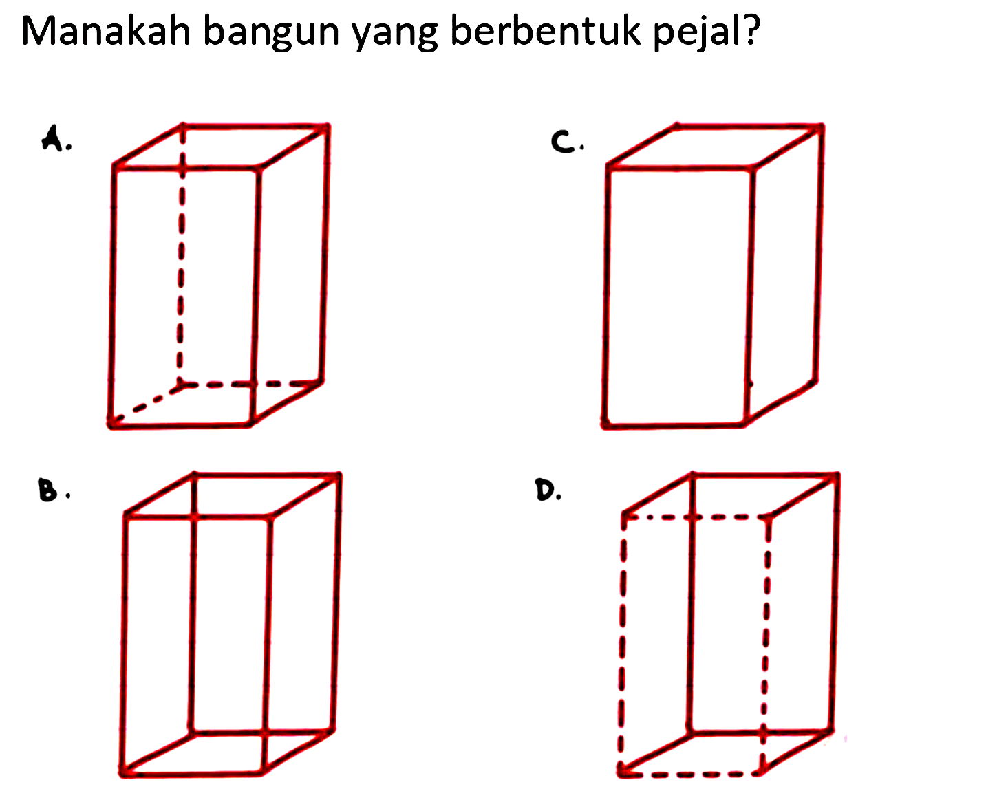 Manakah bangun yang berbentuk pejal?
A. C. B. D. 