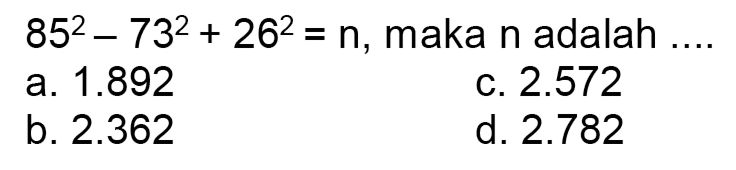 85^2 - 73^2 + 26^2 = n, maka n adalah ....