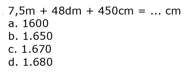  7,5 m+48 d m+450 c m=... c m 
a. 1600
b.  1.650 
C.  1.670 
d.  1.680 