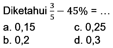 Diketahui 3/5-45 %=... 
