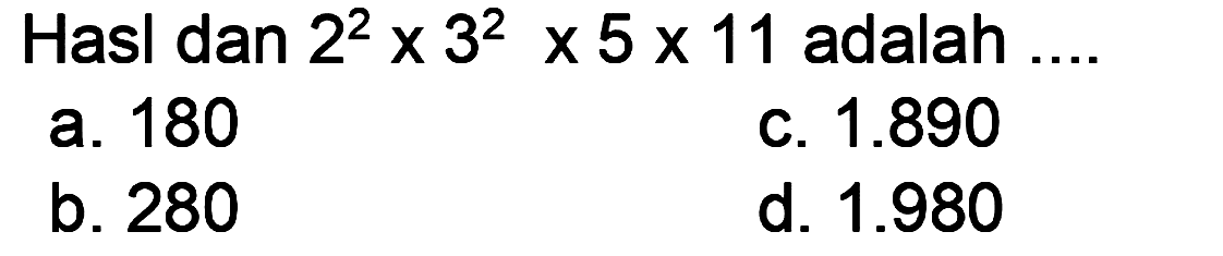 Hasil dari 2^2 x 3^2 x 5 x 11 adalah...