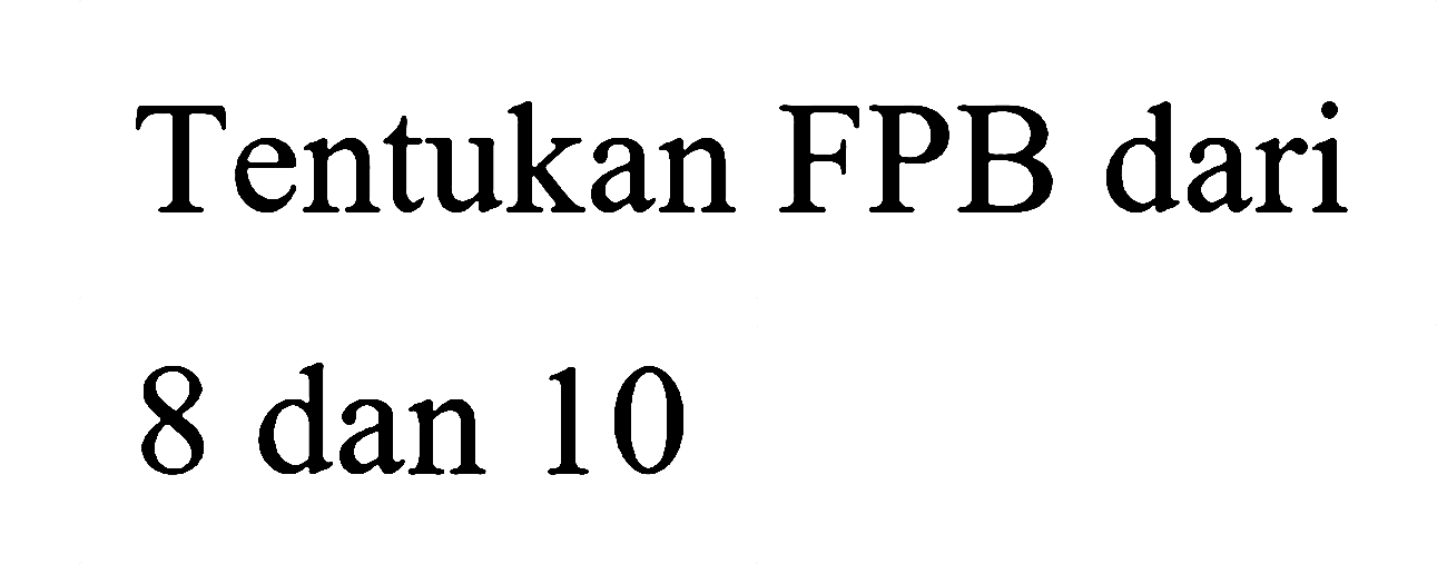 Tentukan FPB dari
8 dan 10