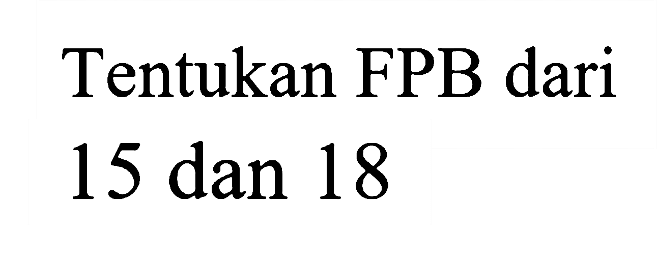 Tentukan FPB dari
15 dan 18