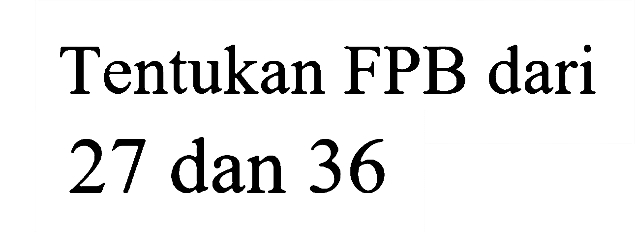 Tentukan FPB dari 27 dan 36