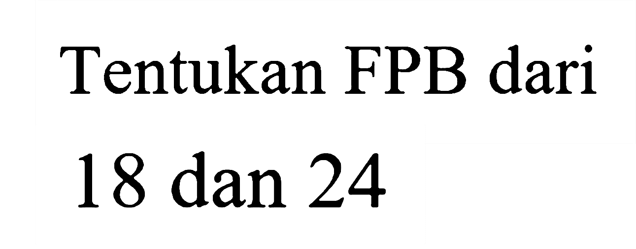 Tentukan FPB dari 18 dan 24