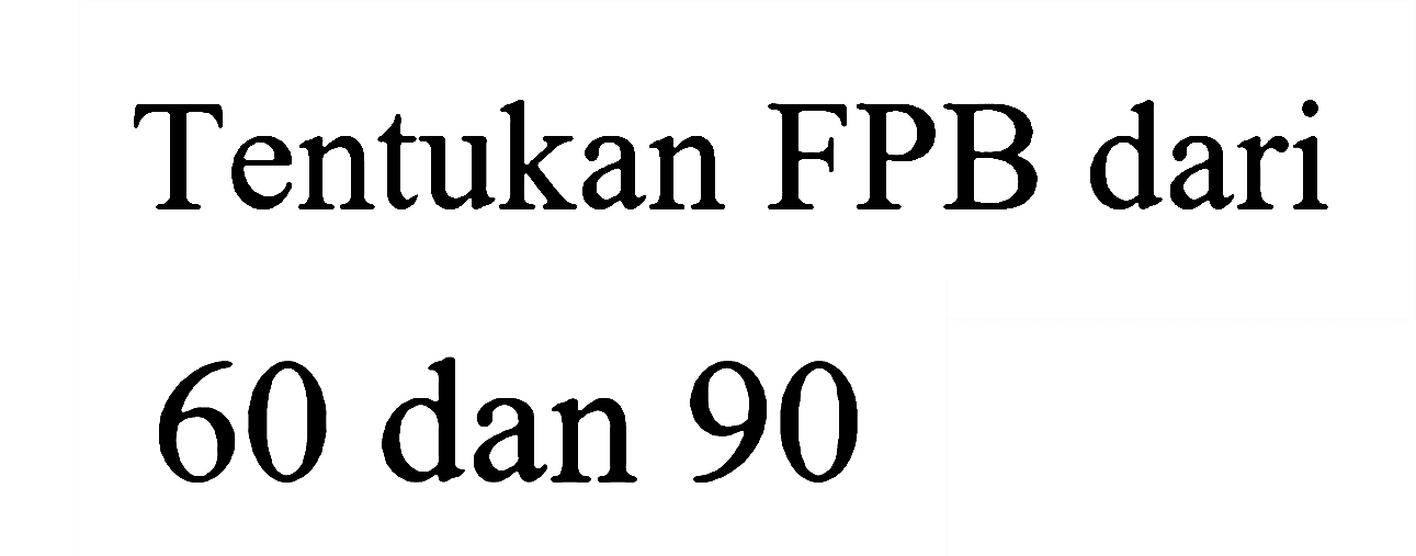 Tentukan FPB dari 60 dan 90