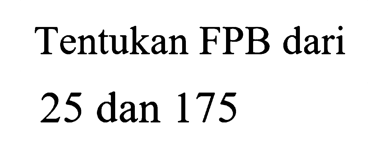 Tentukan FPB dari
25 dan 175