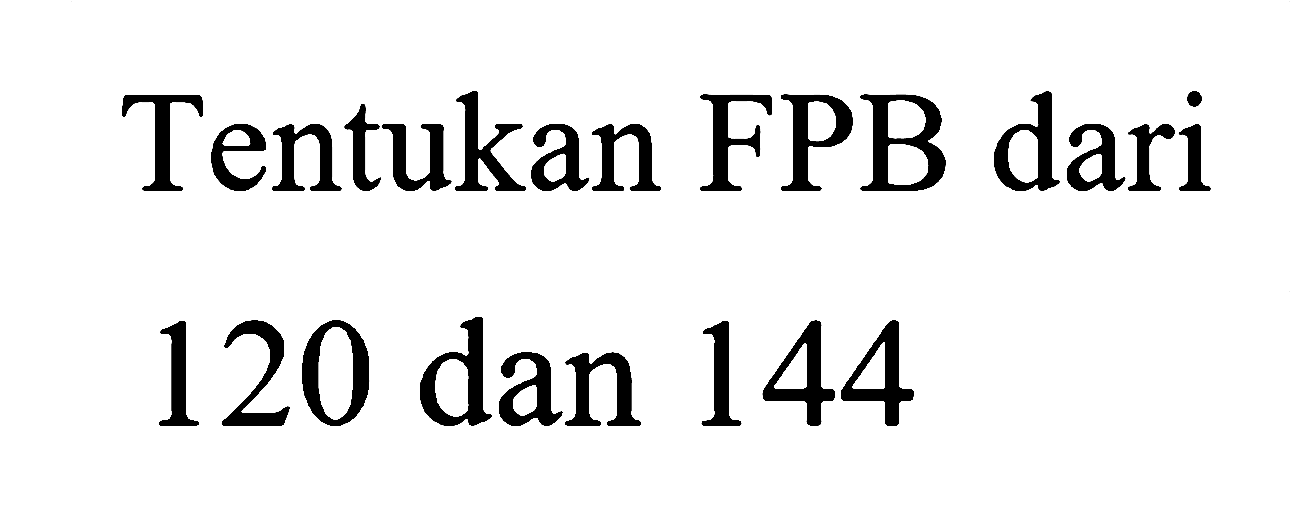 Tentukan FPB dari 120 dan 144