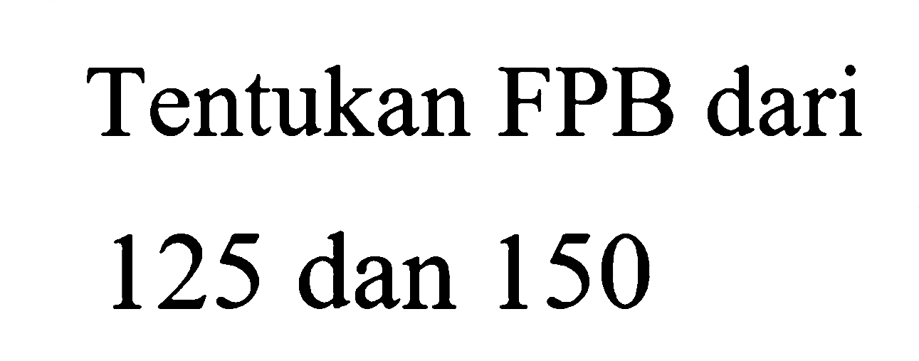 Tentukan FPB dari
125 dan 150